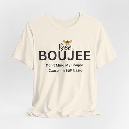 Bee Boujee Don't Mind My Boujee 'Cause I'm Still Basic - Statement Tee