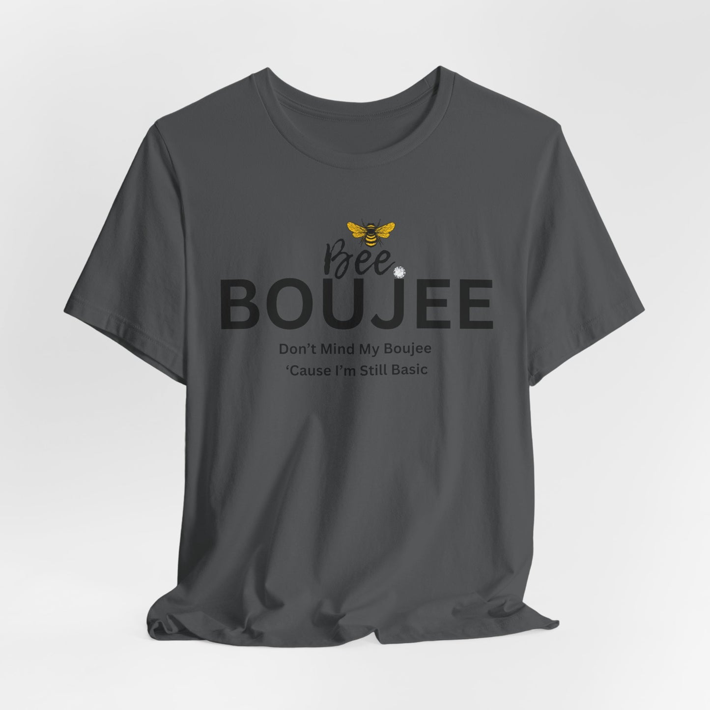 Bee Boujee Don't Mind My Boujee 'Cause I'm Still Basic - Statement Tee
