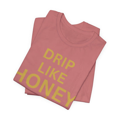 Drip Like Honey — Luxe Statement Tee