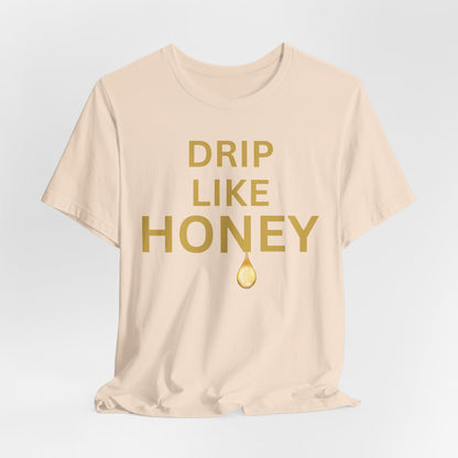 Drip Like Honey — Luxe Statement Tee