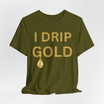 I Drip Gold Luxe Tee
