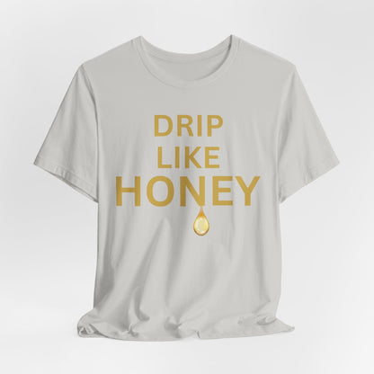 Drip Like Honey — Luxe Statement Tee