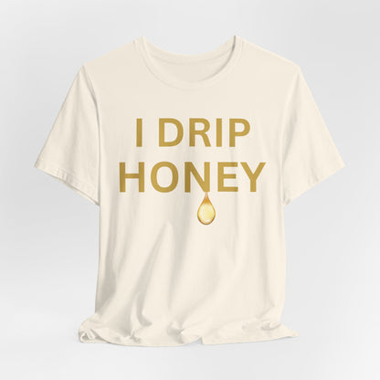 I Drip Honey Luxe Tee