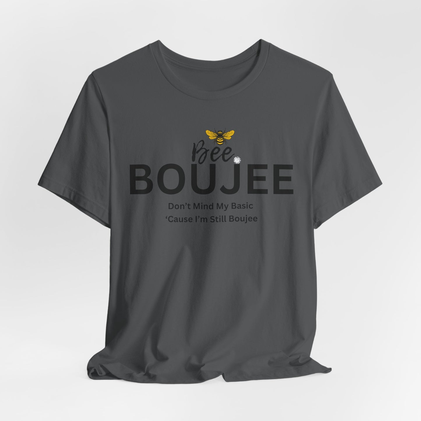 Bee Boujee Don't Mind My Basic 'Cause I'm Still Boujee - Luxe Statement Tee