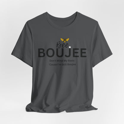 Bee Boujee Don't Mind My Basic 'Cause I'm Still Boujee - Luxe Statement Tee