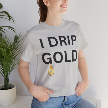 I Drip Gold Luxe Tee