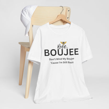 Bee Boujee Don't Mind My Boujee 'Cause I'm Still Basic - Statement Tee