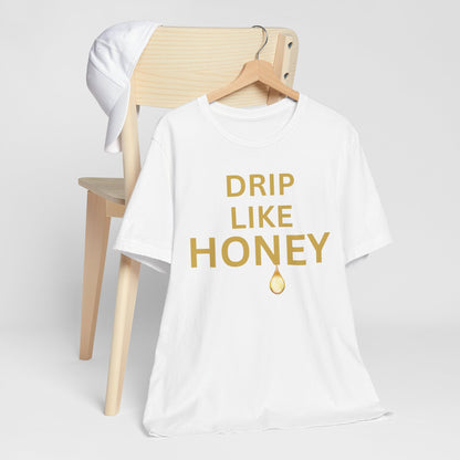 Drip Like Honey — Luxe Statement Tee