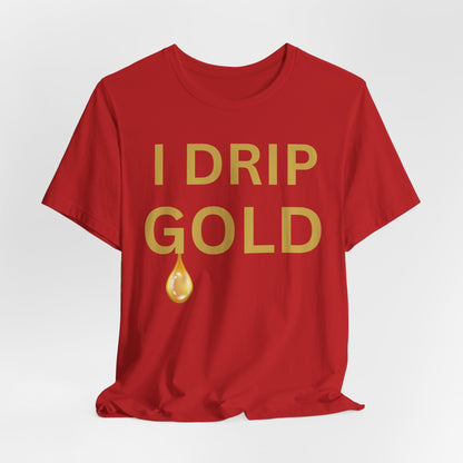 I Drip Gold Luxe Tee
