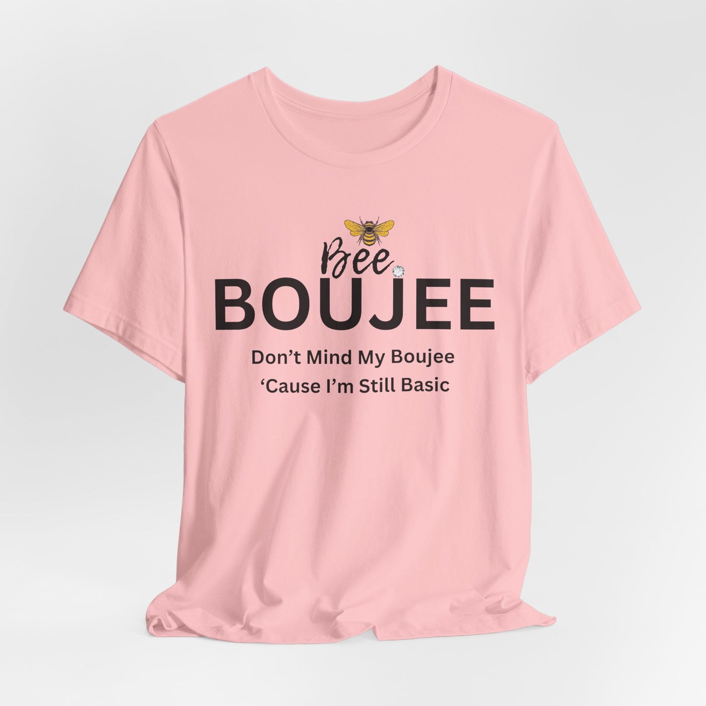 Bee Boujee Don't Mind My Boujee 'Cause I'm Still Basic - Statement Tee