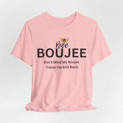 Bee Boujee Don't Mind My Boujee 'Cause I'm Still Basic - Statement Tee
