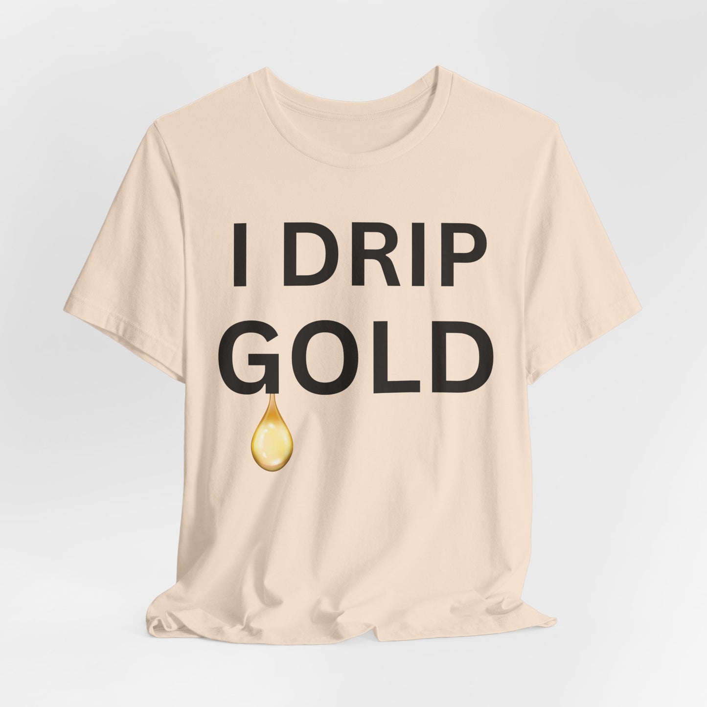 I Drip Gold Luxe Tee