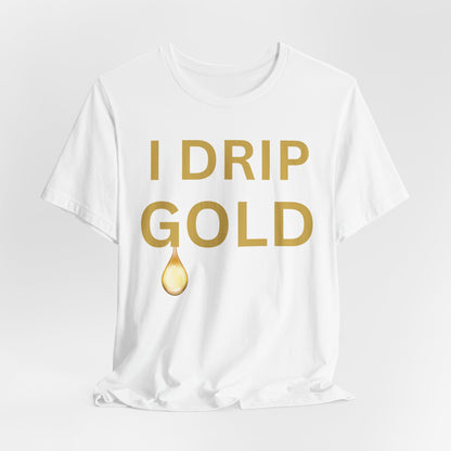 I Drip Gold Luxe Tee