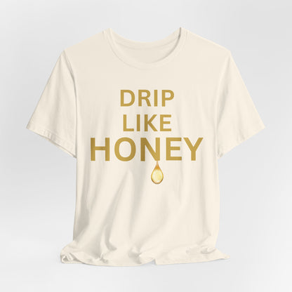 Drip Like Honey — Luxe Statement Tee