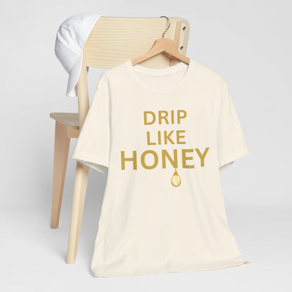Drip Like Honey — Luxe Statement Tee