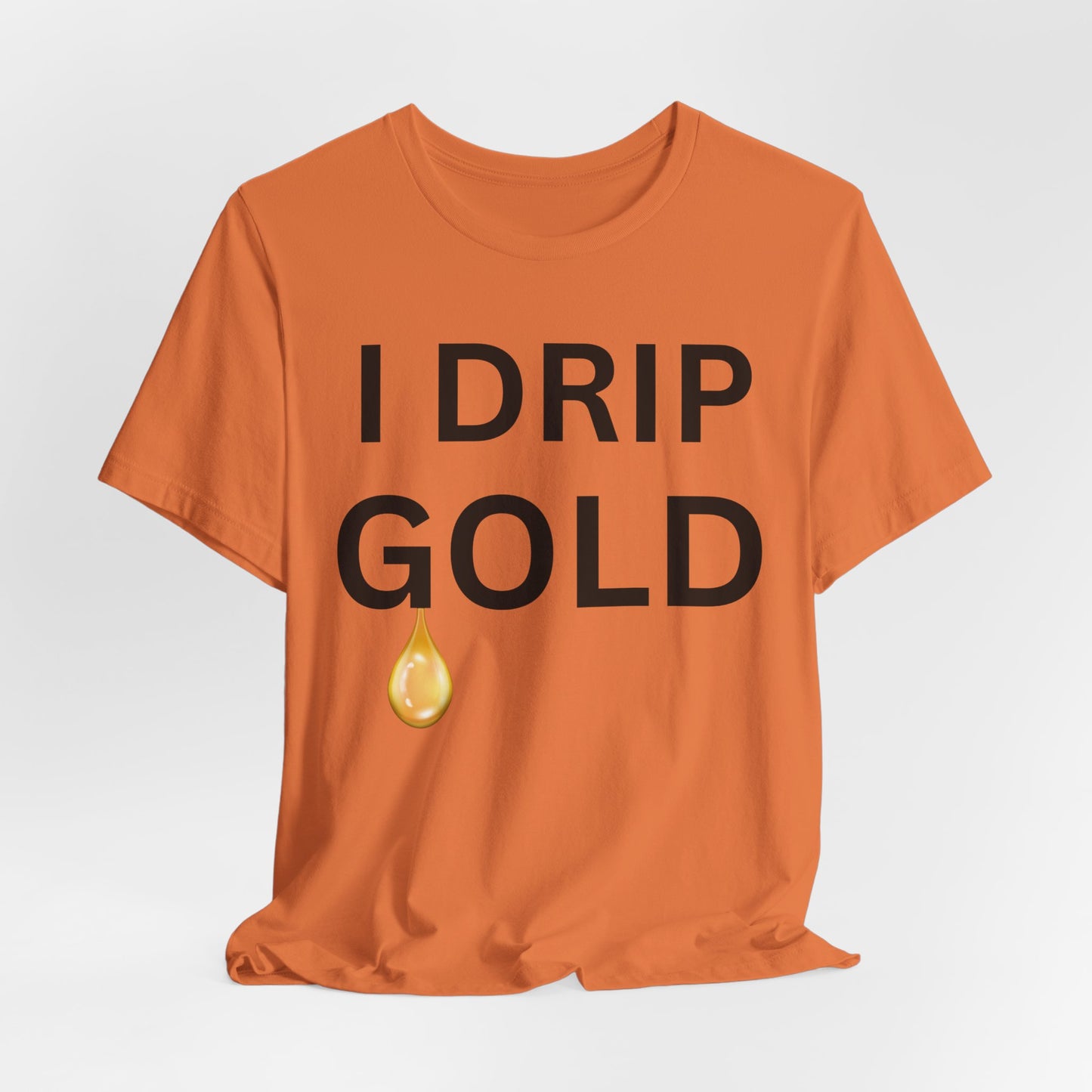 I Drip Gold Luxe Tee