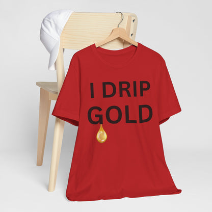 I Drip Gold Luxe Tee