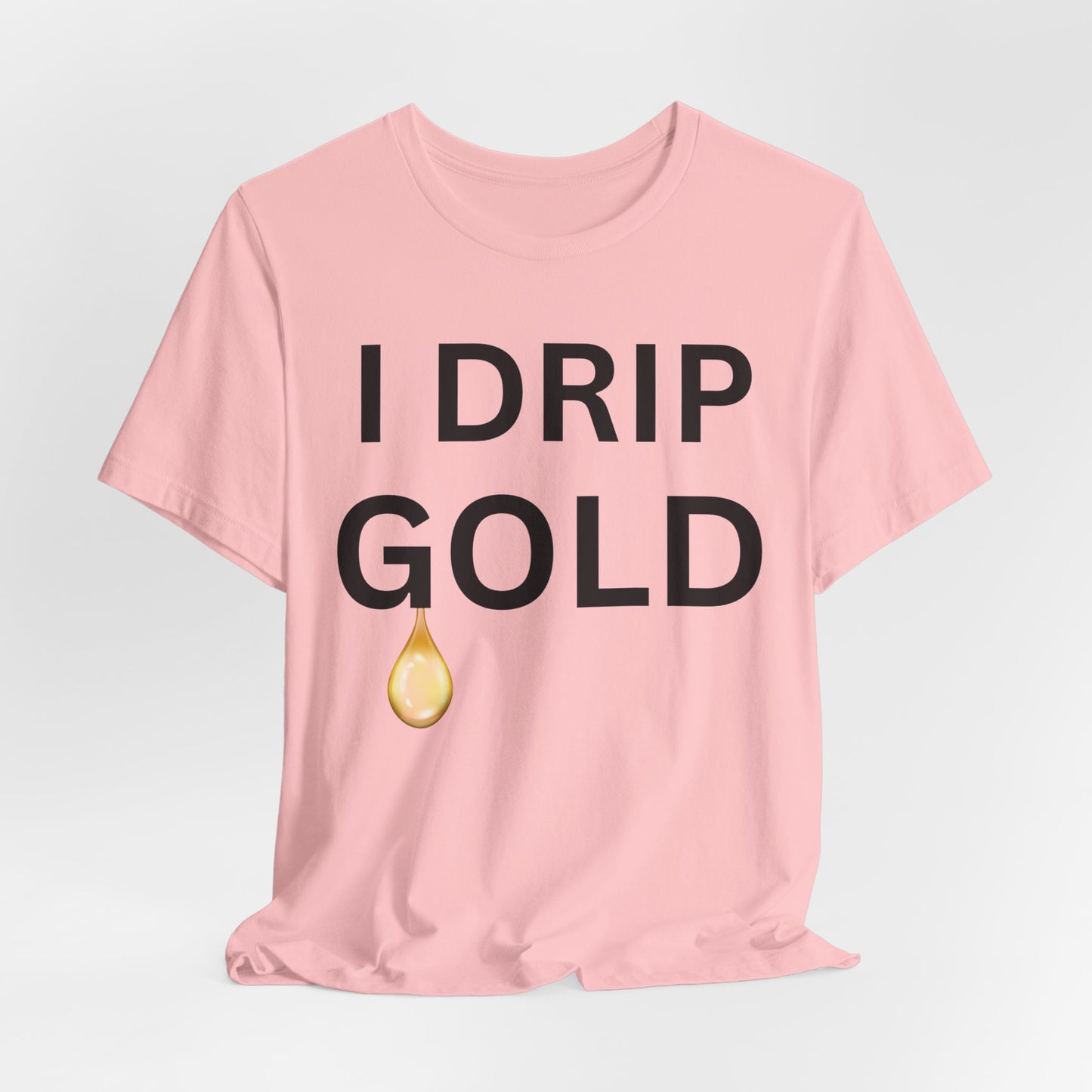 I Drip Gold Luxe Tee