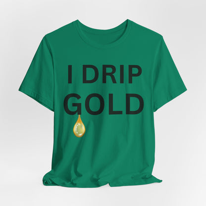 I Drip Gold Luxe Tee