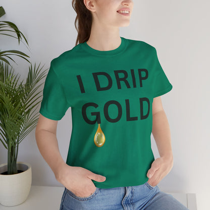 I Drip Gold Luxe Tee