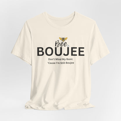 Bee Boujee Don't Mind My Basic 'Cause I'm Still Boujee - Luxe Statement Tee