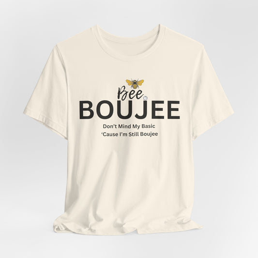 Bee Boujee Don't Mind My Basic 'Cause I'm Still Boujee - Luxe Statement Tee