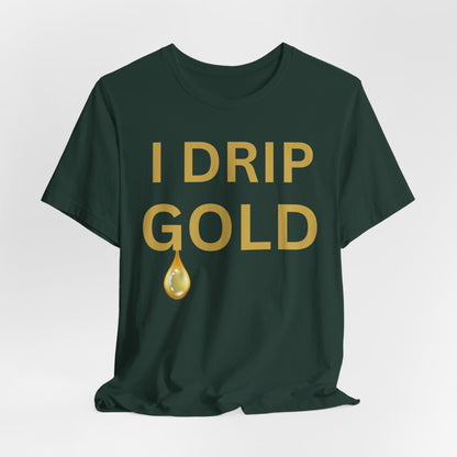I Drip Gold Luxe Tee