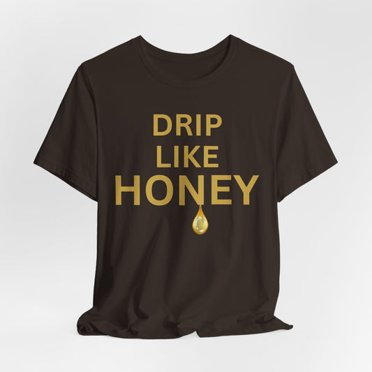 Drip Like Honey — Luxe Statement Tee