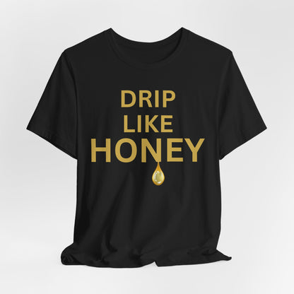 Drip Like Honey — Luxe Statement Tee