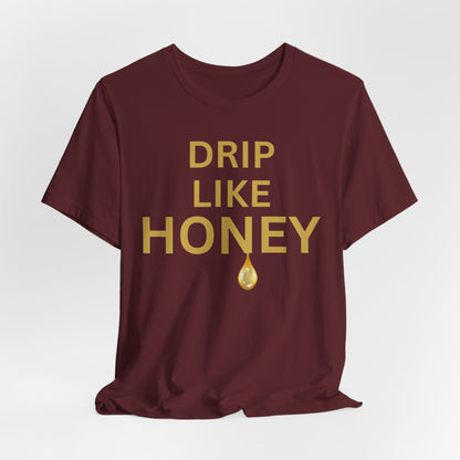 Drip Like Honey — Luxe Statement Tee