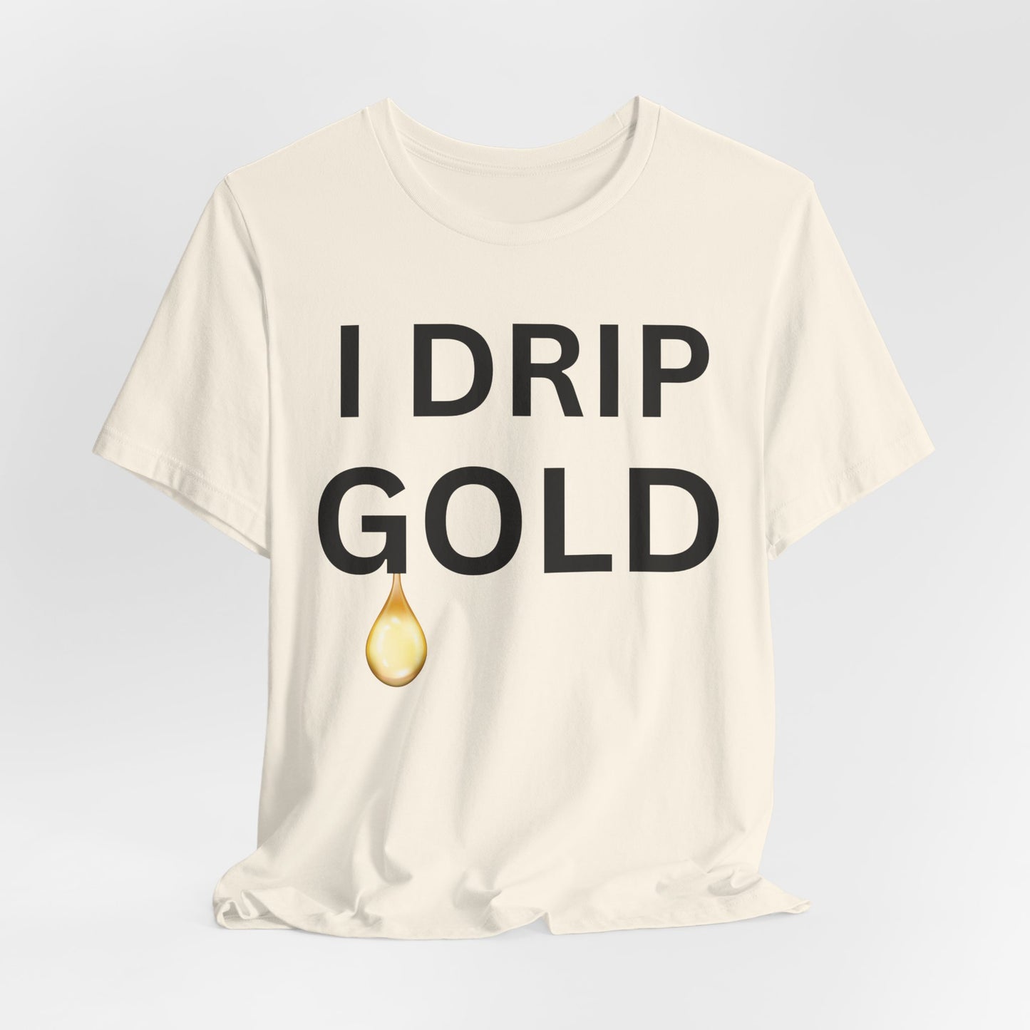 I Drip Gold Luxe Tee