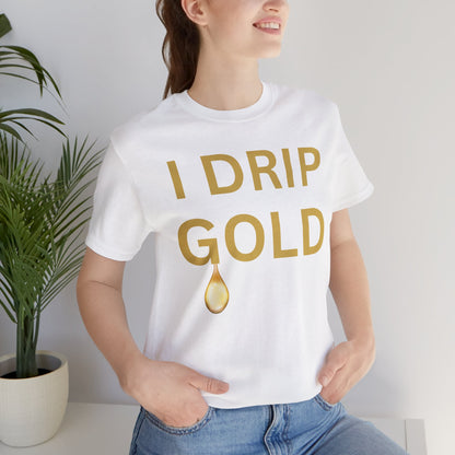 I Drip Gold Luxe Tee