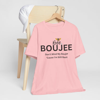 Bee Boujee Don't Mind My Boujee 'Cause I'm Still Basic - Statement Tee