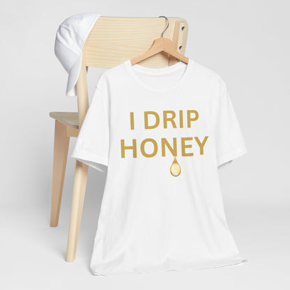 I Drip Honey Luxe Tee