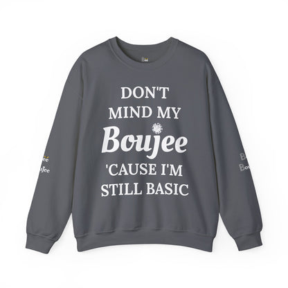 Don't Mind My Boujee 'Cause I'm Still Basic - Heavy Blend™ Dark Colors Crewneck Sweatshirt
