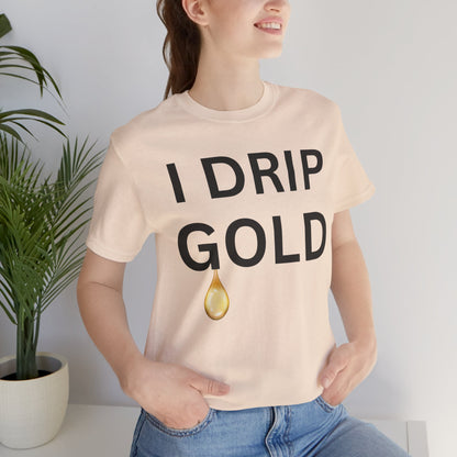 I Drip Gold Luxe Tee