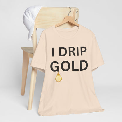 I Drip Gold Luxe Tee