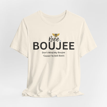 Bee Boujee Don't Mind My Boujee 'Cause I'm Still Basic - Statement Tee