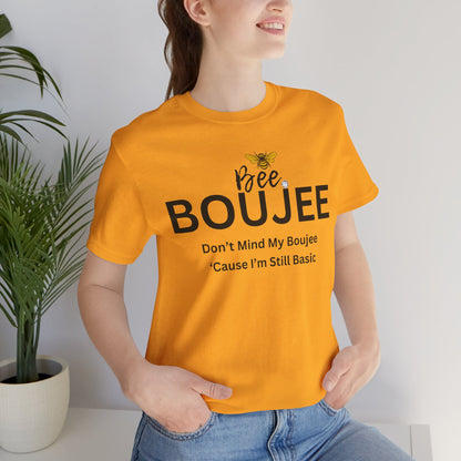 Bee Boujee Don't Mind My Boujee 'Cause I'm Still Basic - Statement Tee