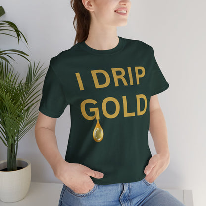 I Drip Gold Luxe Tee