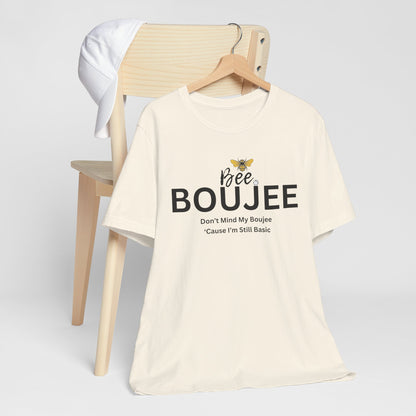 Bee Boujee Don't Mind My Boujee 'Cause I'm Still Basic - Statement Tee