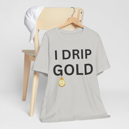 I Drip Gold Luxe Tee