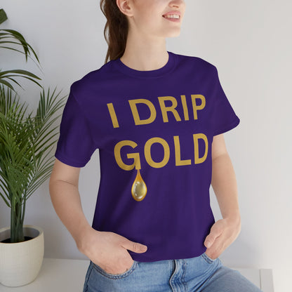 I Drip Gold Luxe Tee