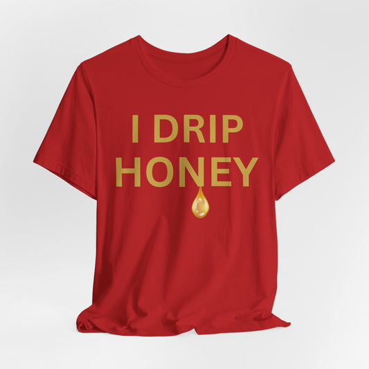 I Drip Honey Luxe Tee