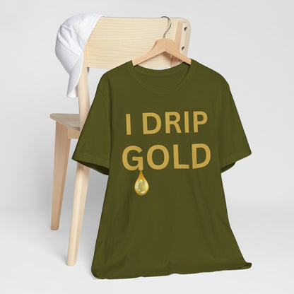 I Drip Gold Luxe Tee