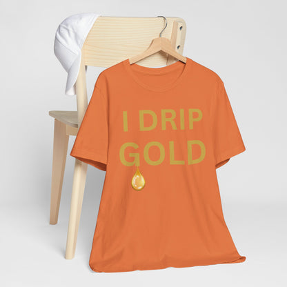 I Drip Gold Luxe Tee