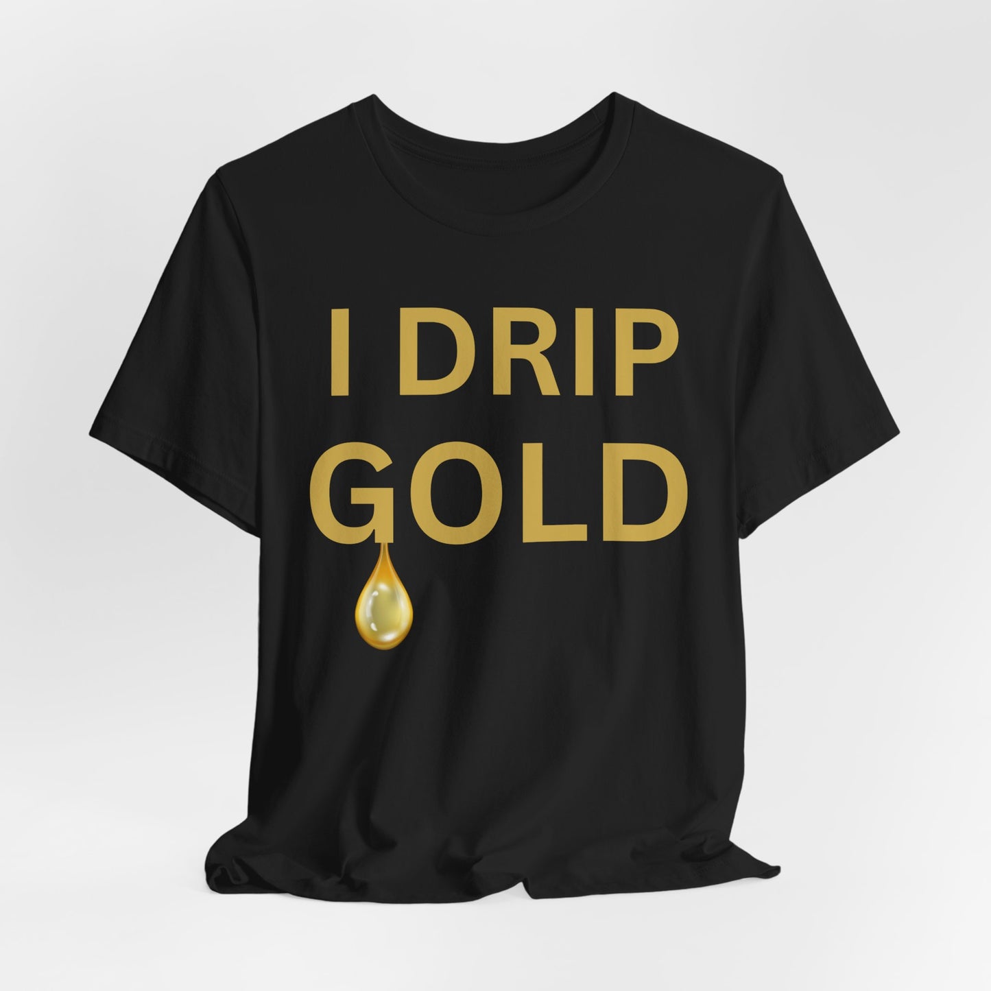 I Drip Gold Luxe Tee