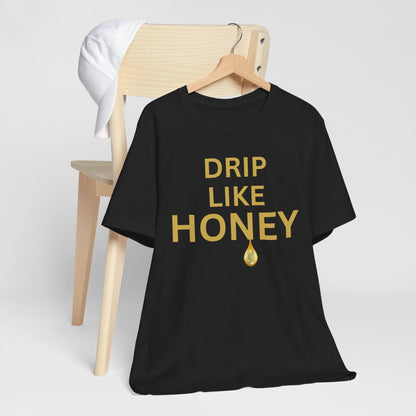 Drip Like Honey — Luxe Statement Tee