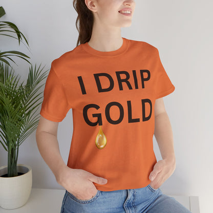 I Drip Gold Luxe Tee