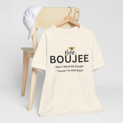 Bee Boujee Don't Mind My Boujee 'Cause I'm Still Basic - Statement Tee